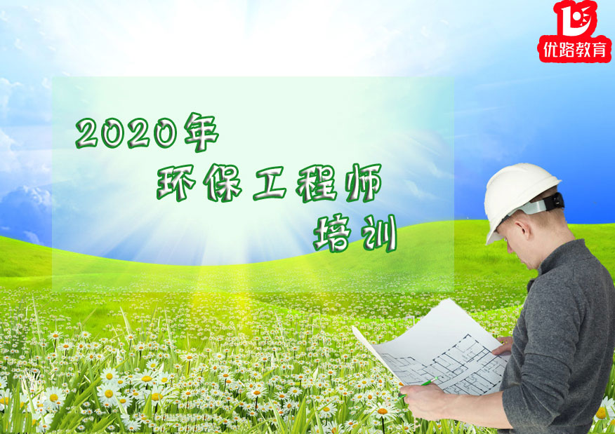 2020武昌环保工程师培训_武昌优路教育
