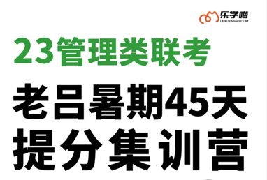 郑州23老吕管理类联考暑期45天提分集训营