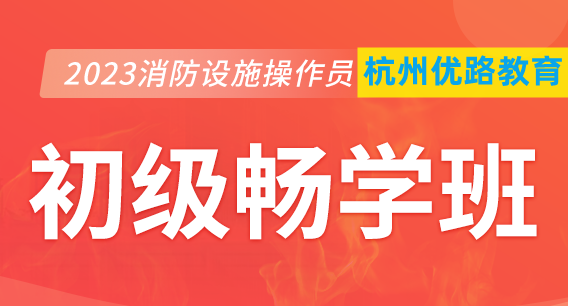 杭州2023消防設施操作員初級暢學班課程表